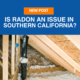 Is radon an issue in Southern California?