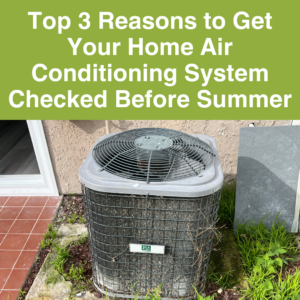 Top 3 Reasons to Get Your Home Air Conditioning System Checked Before Summer