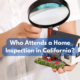 Who attends a home inspection in California?
